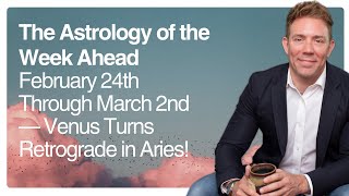 Full The Astrology of the Week Ahead: February 24th through March 2nd — Venus Turns Retrograde in Aries! Guide