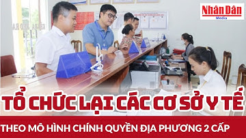 Tổ chức lại các cơ sở y tế theo mô hình chính quyền địa phương 2 cấp | Báo Nhân Dân