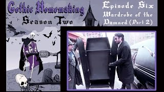 Gothic Homemaking Episode 6 - Wardrobe of the Damned Part 2