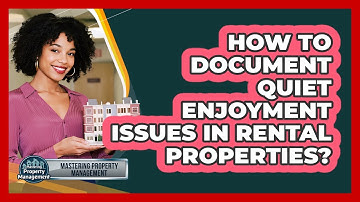 How to Document Quiet Enjoyment Issues in Rental Properties?