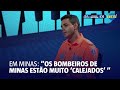 &quot;Bombeiros de Minas estão calejados&quot;