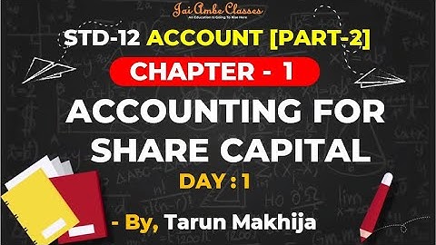 STD-12 ACCOUNT [PART-2] [CHAPTER-1] [ACCOUNTING FOR SHARE CAPITAL] [DAY-1] - By, Tarun Makhija