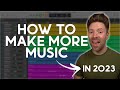 How to make MORE and BETTER sounding music in 2023