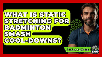 What Is Static Stretching For Badminton Smash Cool-Downs? - The Racket Xpert