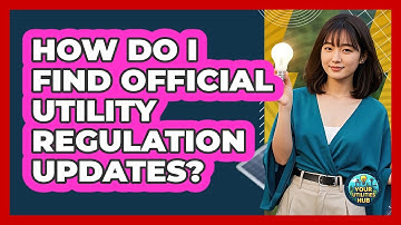How Do I Find Official Utility Regulation Updates? - Your Utilities Hub