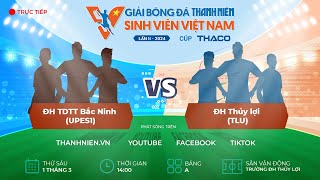 ĐH TDTT Bắc Ninh (UPES1) - ĐH Thủy Lợi (TLU) | TNSV THACO Cup 2024 - Vòng loại