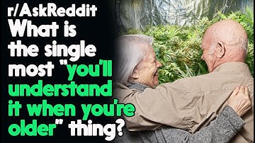 “You’ll understand it when you’re older” Thing  r/AskReddit Reddit Stories  | Top Posts