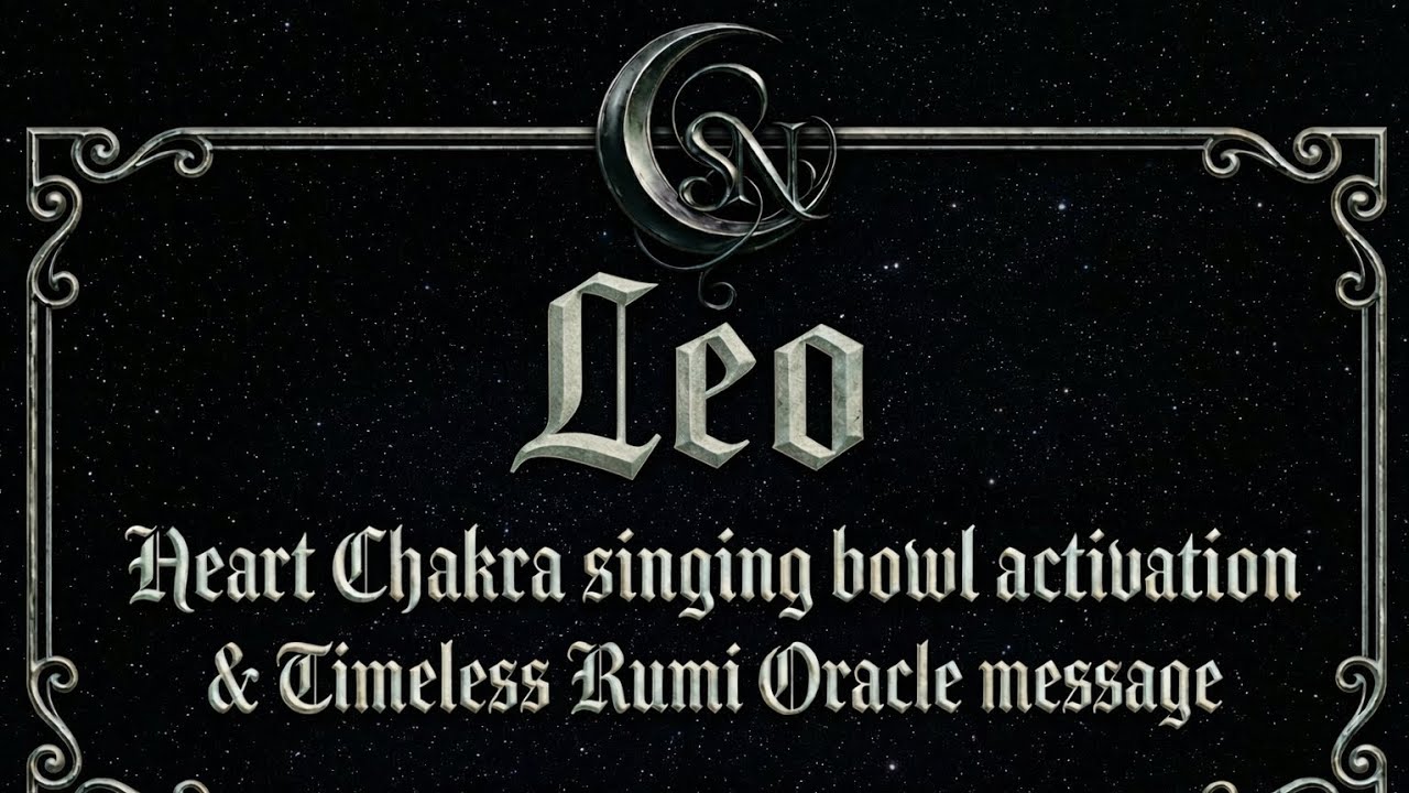 Leo: Heart Chakra Singing Bowl Activation & Rumi Oracle Message