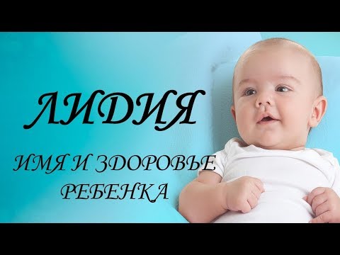 Лидия. Имя и здоровье ребенка. Имена для девочек