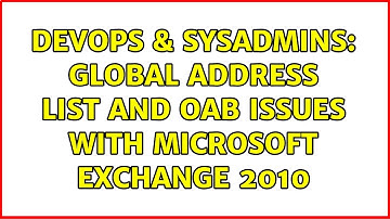 DevOps & SysAdmins: Global Address List and OAB issues with Microsoft Exchange 2010