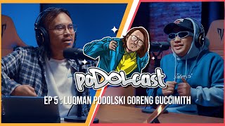 poDOLcast Ep 5: Luqman Podolski Goreng Guccimith