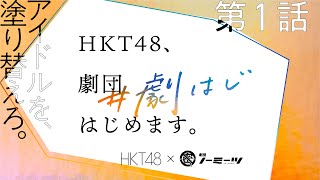 【第1話】 HKT48、劇団はじめます。 【ドキュメンタリー】