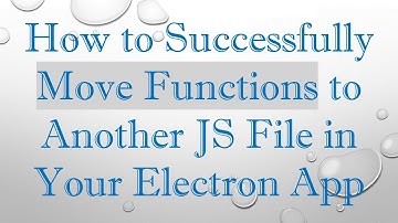 How to Successfully Move Functions to Another JS File in Your Electron App