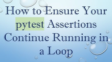 How to Ensure Your pytest Assertions Continue Running in a Loop