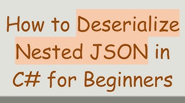 How to Deserialize Nested JSON in C#  for Beginners