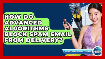 How Do Advanced Algorithms Block Spam Email From Delivery? - Internet Infrastructure Explained