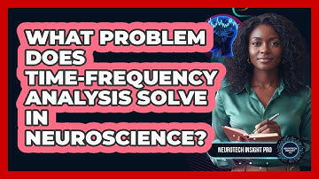 What Problem Does Time-Frequency Analysis Solve In Neuroscience?