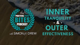 How to Achieve Inner Tranquility and Outer Effectiveness | Practical Stoic Bites