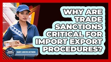 Why Are Trade Sanctions Critical For Import Export Procedures? - Smart Logistics Network