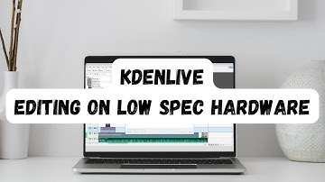 Editing In Kdenlive On Low Spec Hardware  (2 Tips)