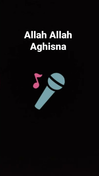 Song  : Allah Allah Aghisna