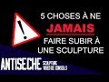 5 choses  ne jamais faire subir  une sculpture