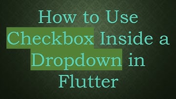 How to Use Checkbox Inside a Dropdown in Flutter