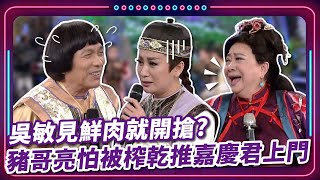 吳敏見鮮肉就開搶? 豬哥亮怕被榨乾推嘉慶君上門｜豬哥亮 陳亞蘭 呂雪鳳 邱逸峰 陳珮騏 董順豪 吳敏 EP82｜#現代嘉慶君