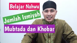 Belajar Nahwu (Jumlah Ismiyah, Mubtada dan Khobar) (الجُملةُ الإِسْمِيَّةُ ، المُبتدَأ وَ الخَبَرُ)