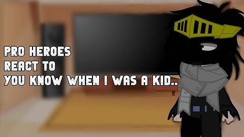 Pro heroes react to "You know.. When I was a kid..." // MHA // Requested