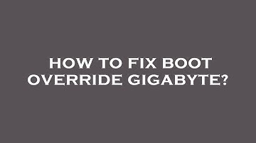How to fix boot override gigabyte?