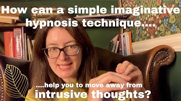 How to Move Away From Intrusive Thoughts Using a Simple Imaginative Hypnosis Technique