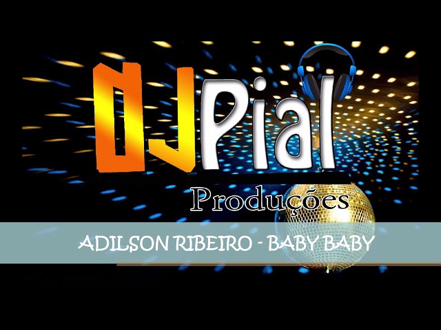 ADILSON RIBEIRO - BABY BABY #DjPial class=