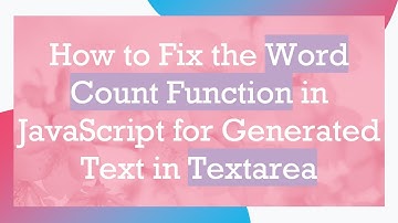 How to Fix the Word Count Function in JavaScript for Generated Text in Textarea