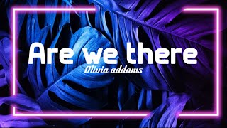 Olivia Addams - Are We There (Lyrics)