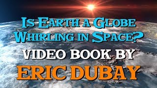 Karl A. Smith: Is Earth a Globe Whirling in Space? - Video Book by Eric Dubay.