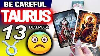 Taurus ♉BE CAREFUL⚠️A VERY BAD WOMAN DOES THIS TO YOU😱🚨 horoscope for today DECEMBER 13 2025 ♉ tarot