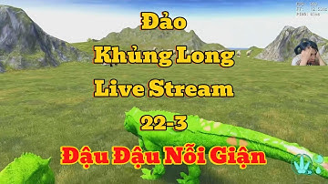 Đảo Khủng Long | Live Stream 22-3 | Đậu Nỗi Giận Và Một Quân Đoàn Phải Trả Giá