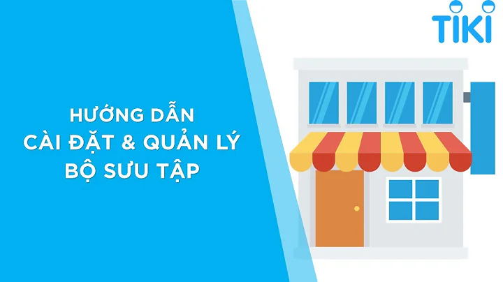 Cài đặt và quản lý Bộ sưu tập | Hướng dẫn chính thức từ Tiki
