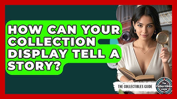 How Can Your Collection Display Tell A Story? - The Collectibles Guide