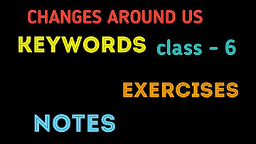 Changes Around Us || Class -6 || Notes || Keywords || Exercises || ( Question and answer )
