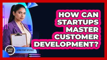 How Can Startups Master Customer Development? - Latino Start Up Space