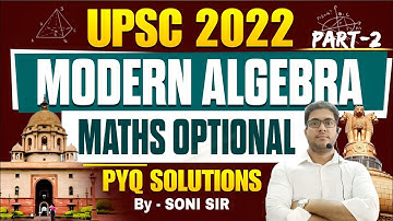 🔥UPSC 2022 Maths Optional PYQ Solved Part-2 l Modern Algebra l UPSC Mains l Step-By-Step Solution