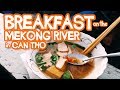 Breakfast on the MEKONG RIVER in Can Tho, Vietnam