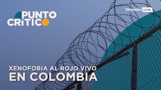 Xenofobia al rojo vivo en Colombia | Punto Crítico