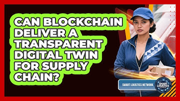 Can Blockchain Deliver A Transparent Digital Twin For Supply Chain? - Smart Logistics Network