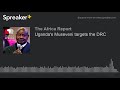 Uganda's Museveni targets the DRC (part 2 of 2)