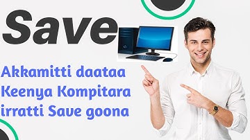 Akkamitti Daataa Kompitara irratti Save goona I How to save file on Computer ?