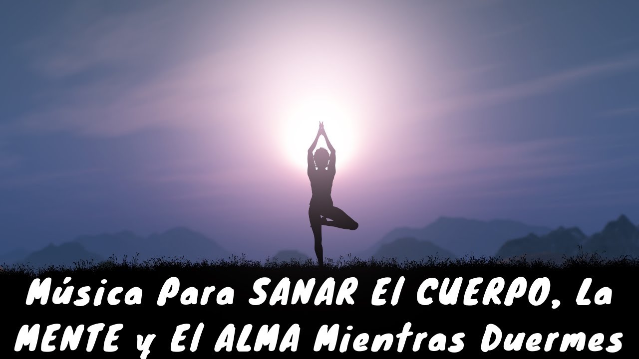 Música Para SANAR El CUERPO, La MENTE y El ALMA Mientras Duermes - YouTube