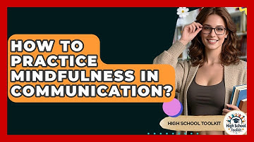 How To Practice Mindfulness In Communication? - High School Toolkit